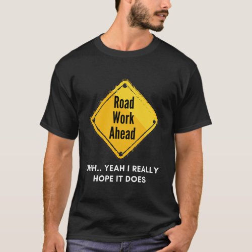 Road Work Ahead I Hope It Does Funny Construction  T_Shirt