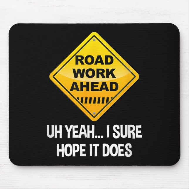 Road Work Ahead Yeah I Sure Hope It Does Funny Roa Mouse Pad (Front)