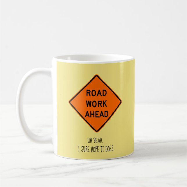 Roads Works Ahead, Uh Yeah, I Sure Hope It Does Coffee Mug (Left)
