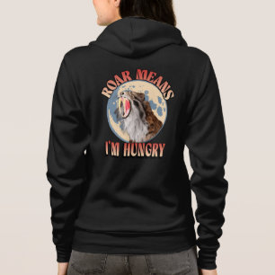 Roar Means I’m Hungry! Sabertooth Tiger Roaring Hoodie