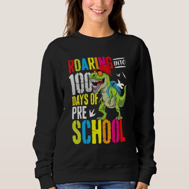 Roaring Into 100 Days Of PreSchool Funny T Rex Din Sweatshirt (Front)