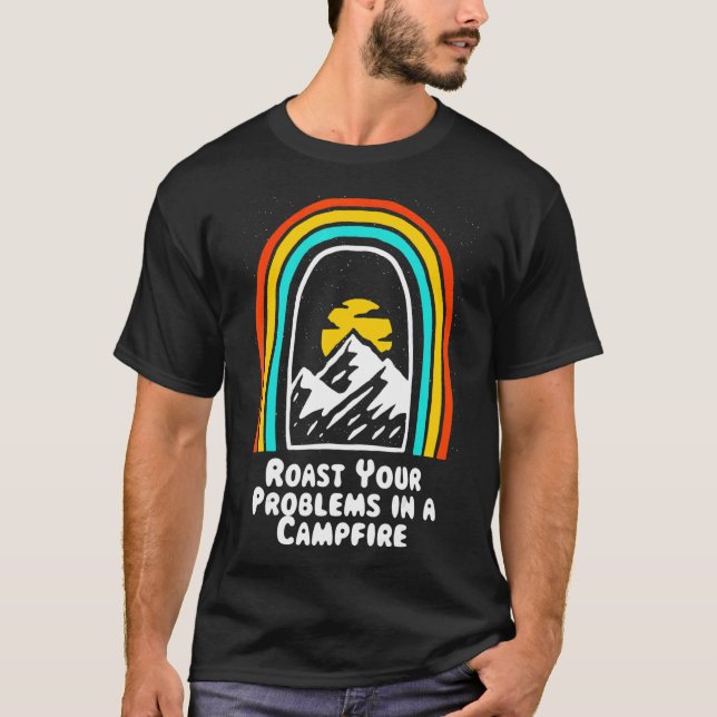 Roast Problems In A Campfire Positivity Camping T-Shirt (Front)