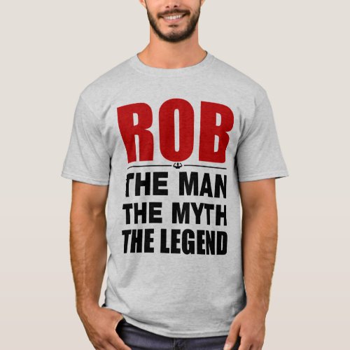 Rob The Man The Myth The Legend T_Shirt