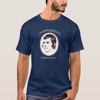 Robert Burns Independence 2 For Scotland T-shirt by wisewords at Zazzle