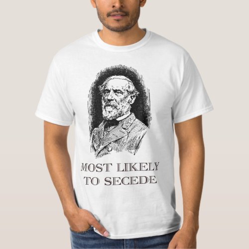 Robert E Lee Most Likely to Secede funny Civil Wa T_Shirt