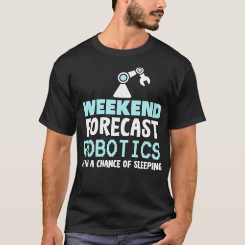 ROBOICS Weekend Forecast Robotics  T_Shirt