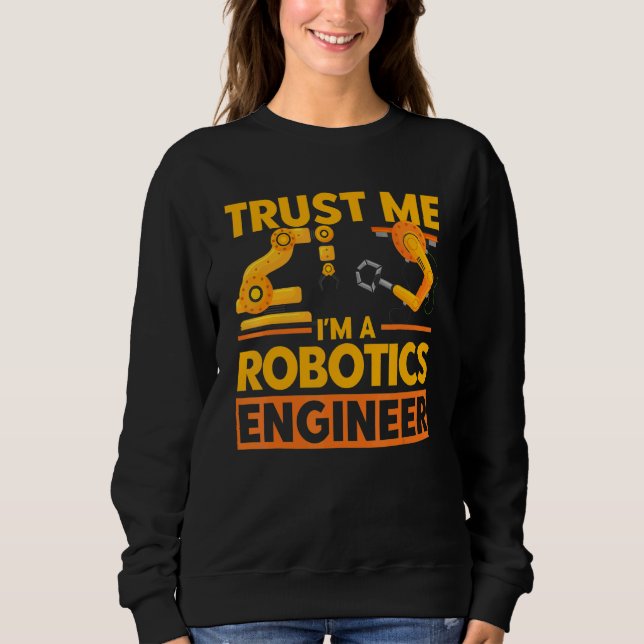 Robot Robotics Engineer Vintage Trust Me Robotics  Sweatshirt (Front)