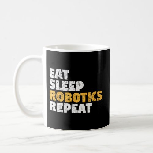 Robotics Eat Sleep Robotics Repeat Coffee Mug