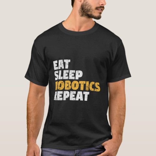 Robotics Eat Sleep Robotics Repeat T_Shirt