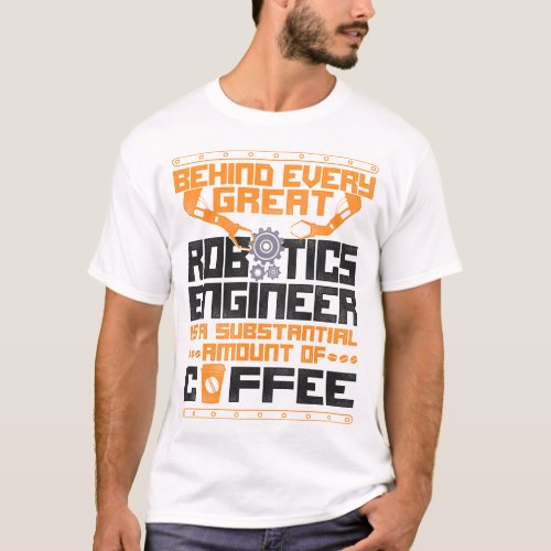 Robotics Engineer Behind Every Great Robotics T_Shirt