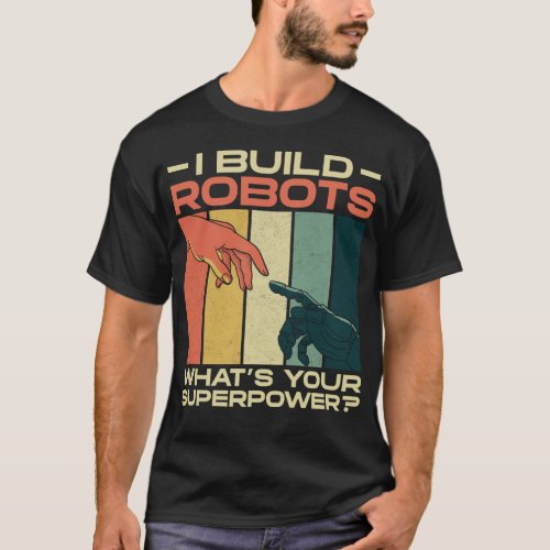 Robotics Engineer I Build Robots Whats Your T_Shirt