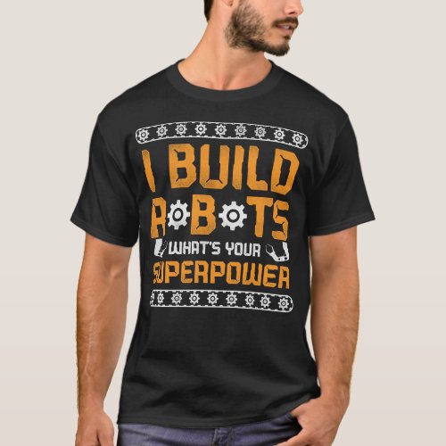 Robotics Engineer I Build Robots Whats Your T_Shirt