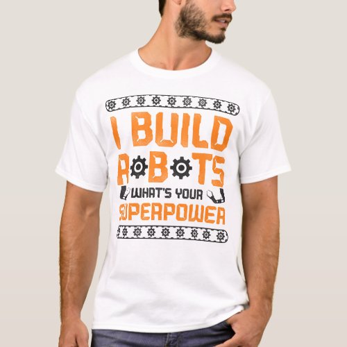 Robotics Engineer I Build Robots Whats Your T_Shirt