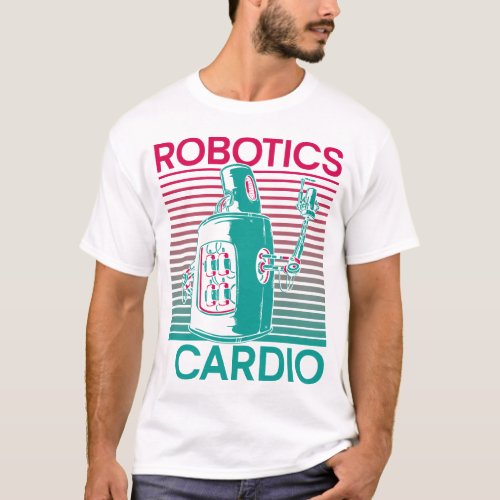 Robotics Engineer Robotics Is My Cardio T_Shirt