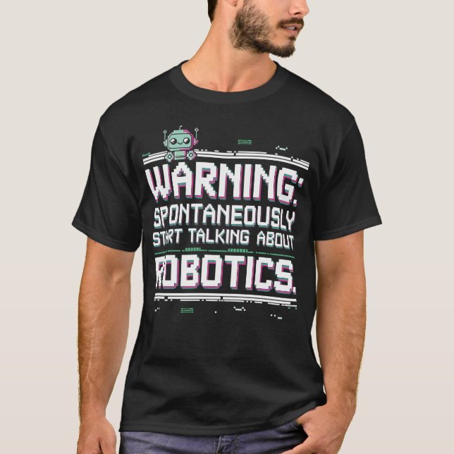 Robotics Engineer – Starts Talking About Robotics T-Shirt (Front)
