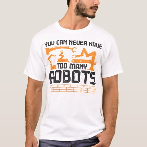 Robotics Engineer You Can Never Have Too Many T_Shirt