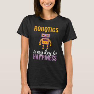 Robotics is my Key to Happiness Robotics T-Shirt