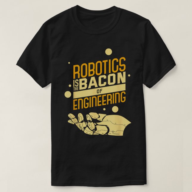 Robotics Is The Bacon Of Engineering Funny Nerd  T-Shirt (Design Front)