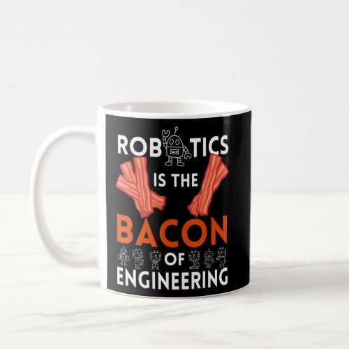 Robotics Is The Bacon of Engineering Funny Robot B Coffee Mug