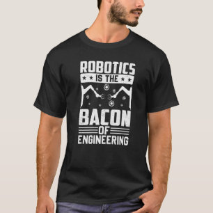 Robotics is the Bacon of Engineering - Robot Mecha T-Shirt