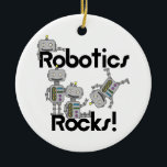 Robotics Rocks Ceramic Ornament<br><div class="desc">If you love robotics, are on a robotics team, attend a robotics class, or simply think robotics rocks, you'll love this cute Robotics Rocks design on robotics T-shirts, mugs, cards, stickers, bags, magnets, mousepads, journals, buttons, keychains, and other items.</div>
