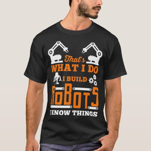 Robotics T  I Build Robots for Nerds and Geeks  T_Shirt