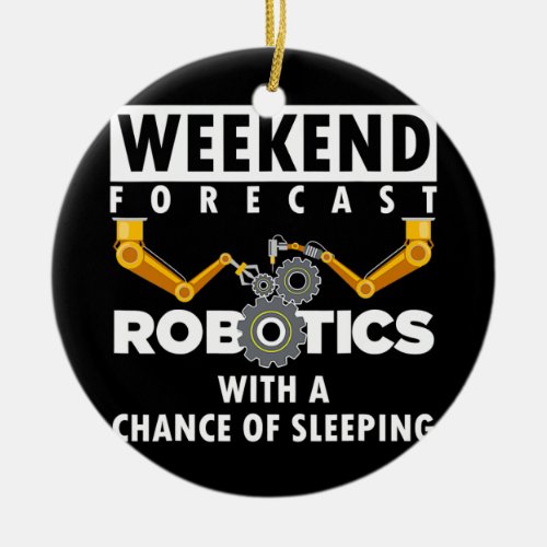 Robotics Weekend Forecast Robotics Engineer Ceramic Ornament