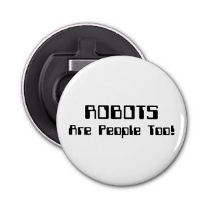 ROBOTS Are People Too! Bottle Opener