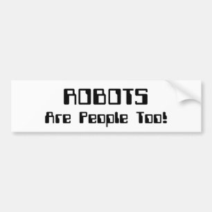 ROBOTS Are People Too! Bumper Sticker
