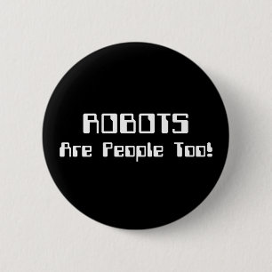 ROBOTS Are People Too! Pinback Button