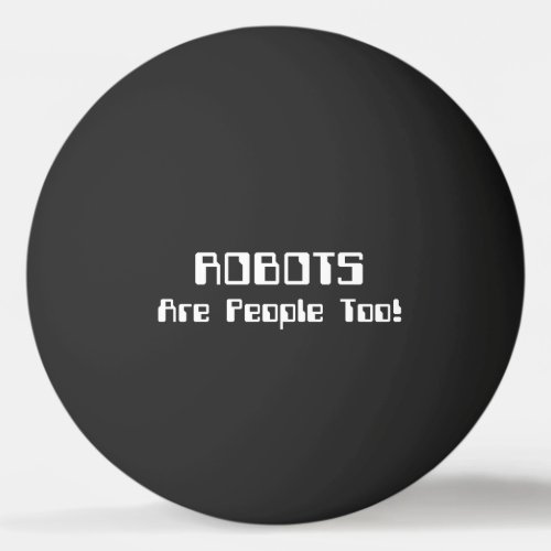 ROBOTS Are People Too Ping Pong Ball