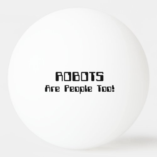 ROBOTS Are People Too Ping Pong Ball