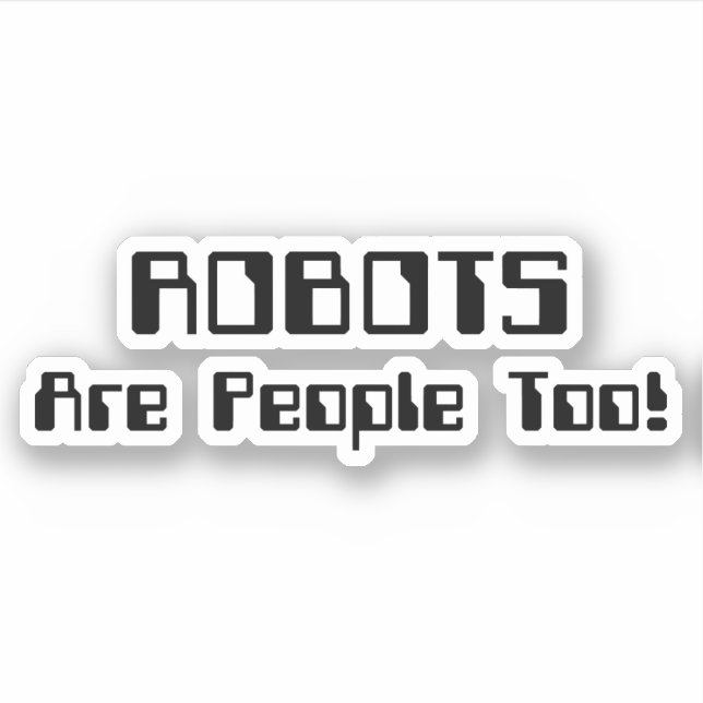 ROBOTS Are People Too! Sticker (Front)