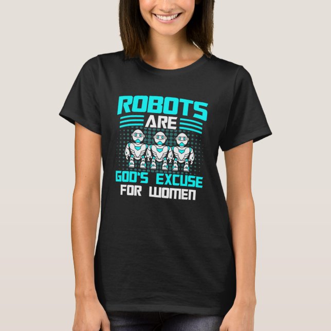 Robots Robots God's Excuse For Women Robotics Engi T-Shirt (Front)