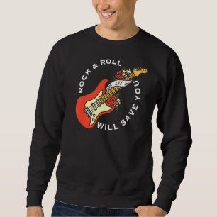 Rock And Roll Will Save You Long Live Rock And Ro Sweatshirt
