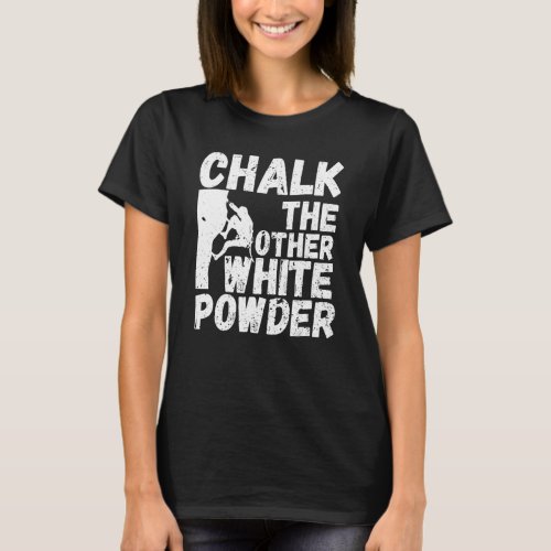 Rock Bouldering Quote Chalk The Other White Powder T_Shirt