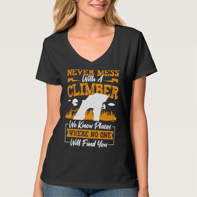 Rock Climber Never Mess With A Climber We Know Pla T-Shirt (Front)