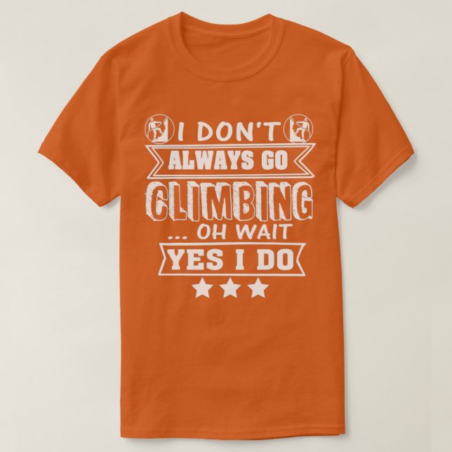 Rock Climber Yes I Always Go Climbing T-Shirt (Design Front)
