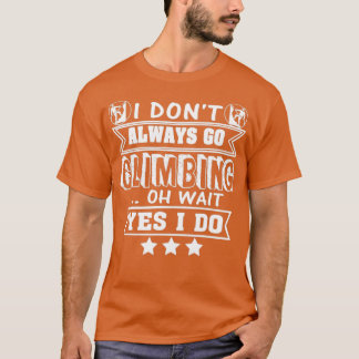 Rock Climber Yes I Always Go Climbing T-Shirt