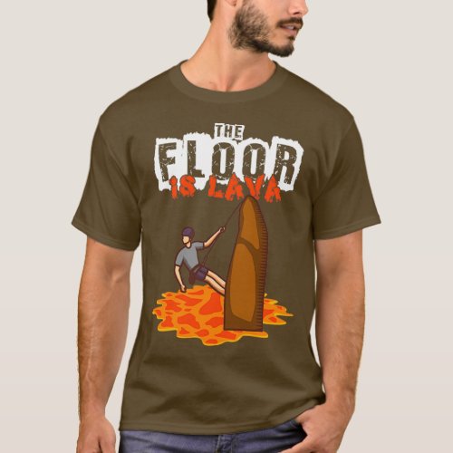 Rock Climbing Bouldering Funny Floor is lava Climb T_Shirt