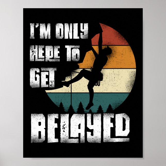 Rock Climbing Climber Only Here To Get Belayed Poster (Front)