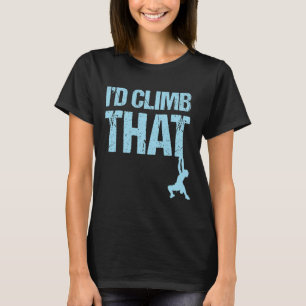 Rock Climbing I'd Climb That Mountain Adventure  T-Shirt
