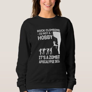 Rock Climbing Is Not A Hobby It's A Zombie Apocaly Sweatshirt