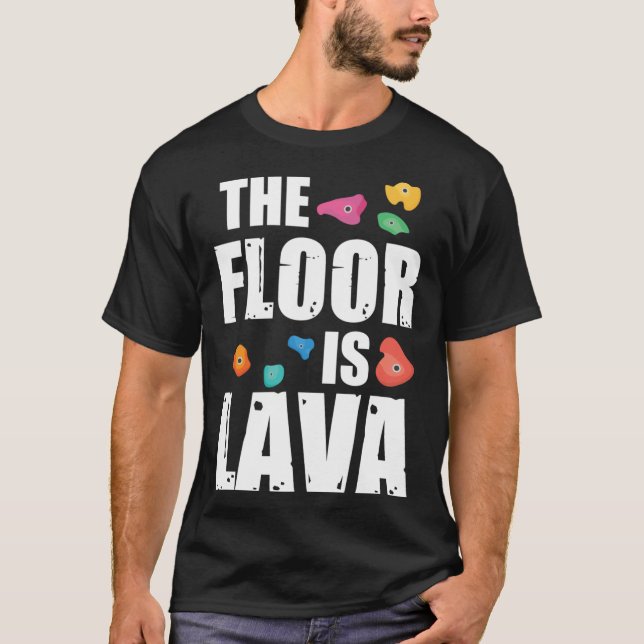 Rock Climbing Outfitshe Floor Is Lava Rock Climbin T-Shirt (Front)