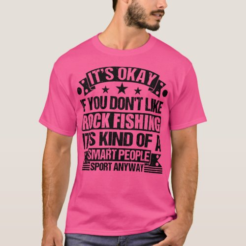 Rock Fishing Lover Its Okay If You Dont Like Rock  T_Shirt