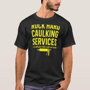 Rock Hard Caulking Funny Adult Humor Caulking Joke T-Shirt