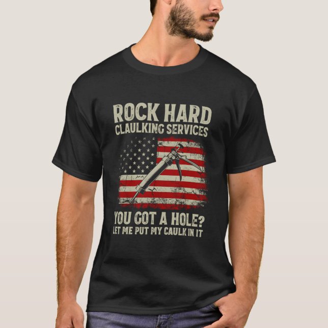 Rock Hard Caulking Services You Got Hole Let Me Pu T-Shirt (Front)