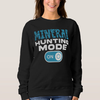 Rock Hunting Mineral Hunter Mineral Hunting Mode O Sweatshirt
