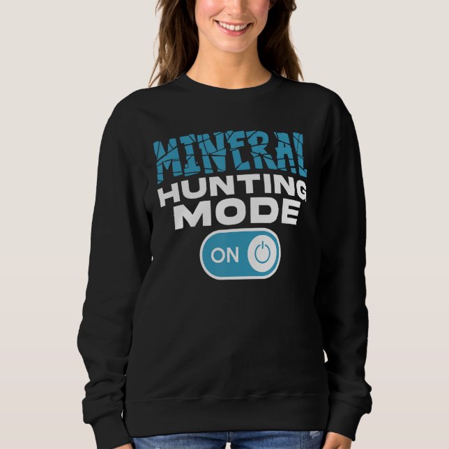 Rock Hunting Mineral Hunter Mineral Hunting Mode O Sweatshirt (Front)