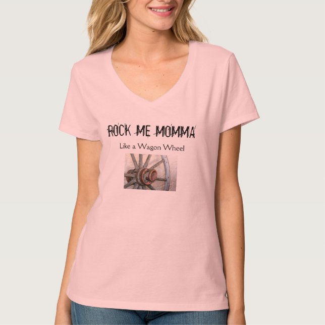 Rock Me Momma Like a Wagon Wheel T-Shirt (Front)
